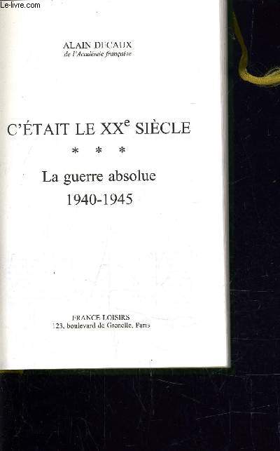C'ETAIT LE XXe SIECLE - TOME 3 : LA GUERRE ABSOLUE 1940/1945.