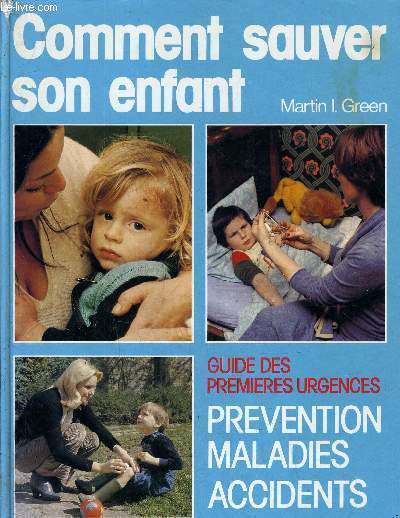 COMMENT SAUVER SON ENFANT - GUIDE DES PREMIERES URGENCES PREVENTION MALADIES ACCIDENTS.