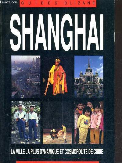 SHANGHAI - GUIDES OLIZANE - LA VILLE LA PLUS DYNAMIQUE ET COSMOPOLITE DE CHINE.