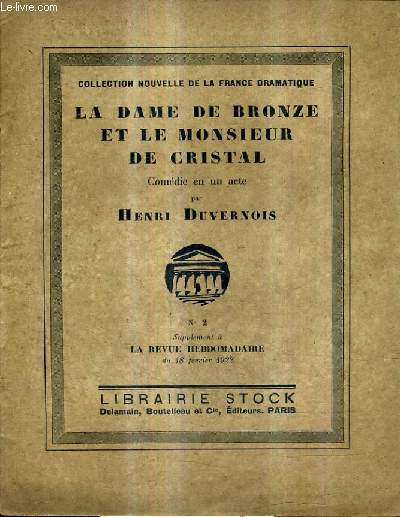 LA DAME DE BRONZE ET LE MONSIEUR DE CRISTAL COMEDIE EN UN ACTE - N2 SUPPLEMENT A LA REVUE HEBDOMADAIRE DU 18 FEVRIER 1922 - COLLECTION NOUVELLE DE LA FRANCE DRAMATIQUE.