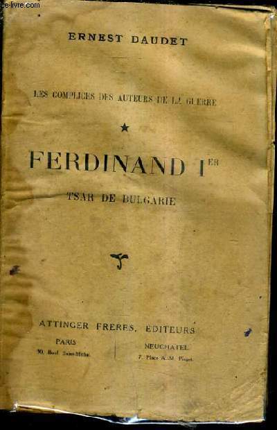 LES COMPLICES DES AUTEURS DE LA GUERRE - TOME 1 : FERDINAND 1ER TSAR DE BULGARIE.