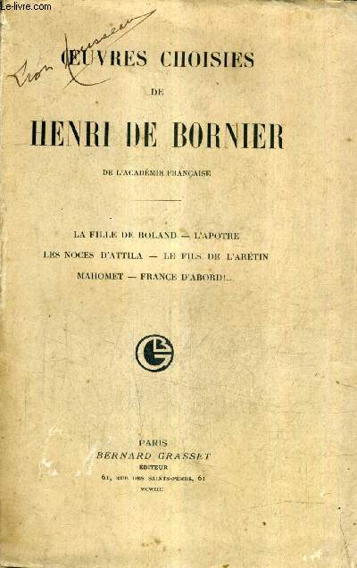 OEUVRES CHOISIES DE HENRI DE BORNIER - LA FILLE DE ROLAND L'APOTRE LES NOCES D'ATTILA LE FILS DE L'ARETIN MAHOMET FRANCE D'ABORD.