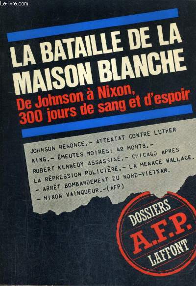 LA BATAILLE DE LA MAISON BLANCHE DE JOHNSON A NIXON 300 JOURS DE SANG ET D'ESPOIR.