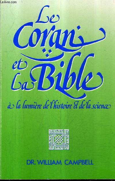 LE CORAN ET LA BIBLE A LA LUMIERE DE L'HISTOIRE ET DE LA SCIENCE.