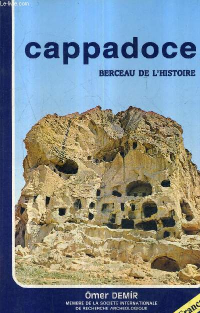 CAPPADOCE BERCEAU DE L'HISTOIRE / 3E EDITION REVISEE.