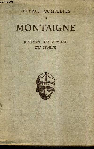 OEUVRES COMPLETES DE MONTAIGNE - JOURNAL DE VOYAGE EN ITALIE PAR LA SUISSE ET L'ALLEMAGNE EN 1580 ET 1581 / COLLECTION LES TEXTES FRANCAIS.