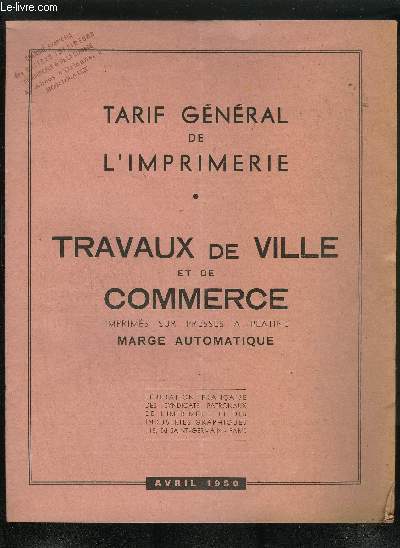 TARIF GENERAL DE L'IMPRIMERIE - TRAVAUX DE VILLE ET DE COMMERCE IMPRIMES SUR PRESSE A PLATINE MARGE AUTOMATIQUE - AVRIL 1950 .