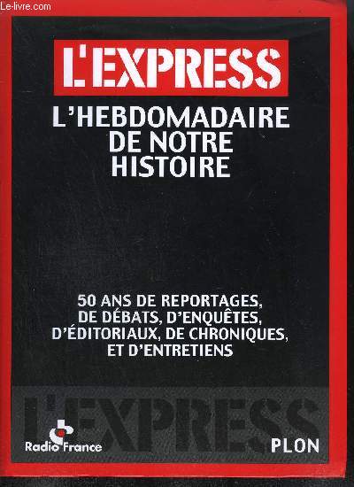 L'EXPRESS - HEBDOMADAIRE DE NOTRE HISTOIRE - 50 ANS DE DEBATS, D'ENQUETES, D'EDITORIAUX, DE CHRONIQUES ET D'ENTRETIENS