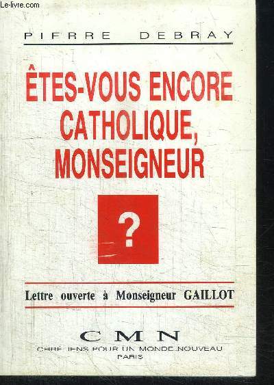 ETES-VOUS ENCORE CATHOLIQUE, MONSEIGNEUR ? LETTRE OUVERTE A MONSEIGNEUR GAILLOT