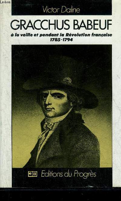 GRACCHUS BABEUF A LA VEILLE ET PENDANT LA REVOLUTION FRANCAISE 1785-1794.