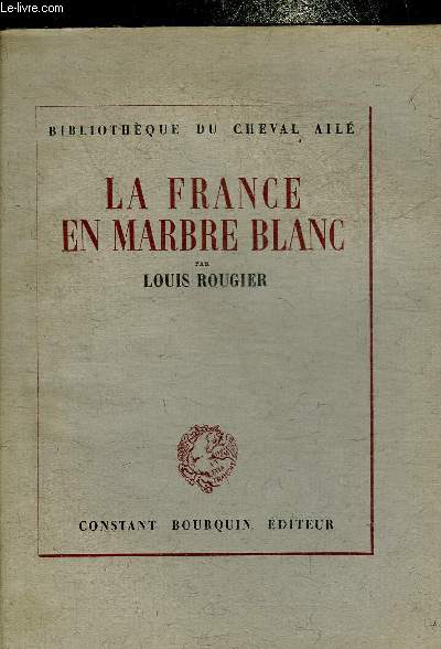 LA FRANCE EN MARBRE BLANC - CE QUE LE MONDE DOIT A LA FRANCE - COLLECTION BIBLIOTHEQUE DU CHEVAL AILE.