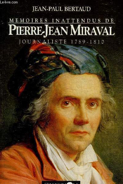 MEMOIRES DU JOURNALISTE PIERRE JEAN MIRAVAL 1787-1810 - COLLECTION MEMOIRES INATTENDUS.