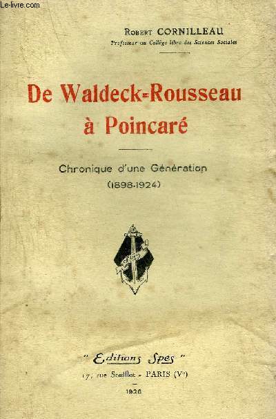 DE WALDECK ROUSSEAU A POINCARE - CHRONIQUE D'UNE GENERATION 1898-1924.