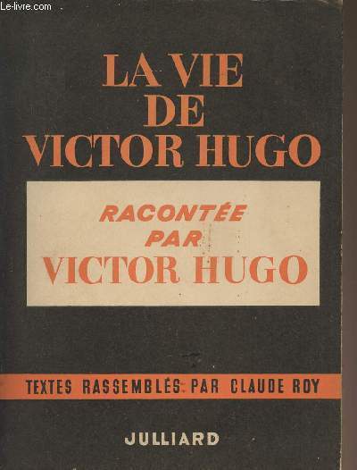 La vie de Victor Hugo raconte par Victor Hugo