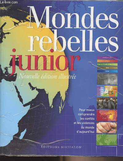 Mondes rebelles junior - Nouvelle dition illustre - Pour mieux comprendre les conflits et les violences du monde aujoursd'hui