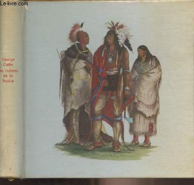 Les indiens de la prairie - Dessins et notes sur les moeurs, les coutumes et la vie des indiens de l'Amrique du Nord - 1796-1872