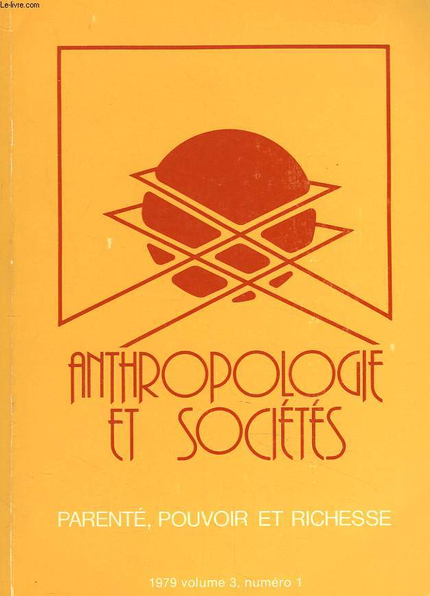 ANTHROPOLOGIE ET SOCIETES, VOLUME 3, N1, 1979. PARENTE, POUVOIR ET RICHESSE. MARC ABELES / GERALD BERTHOUX / J.J. CHALIFOUX / CANTAL COLLARD / J.C. MULLER / W.H. SANGREE / ALAIN TESTART