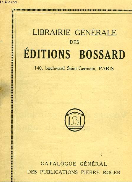 LIBRAIRIE GENERALE DES EDITIONS BOSSARD. CATALOGUE GENERAL DES PUBLICATIONS PIERRE ROGER.