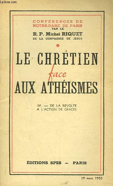 LE CHRETIEN FACE AUX ATHEISMES. IV. DE LA REVOLTE A L'ACTION DE GRACES.
