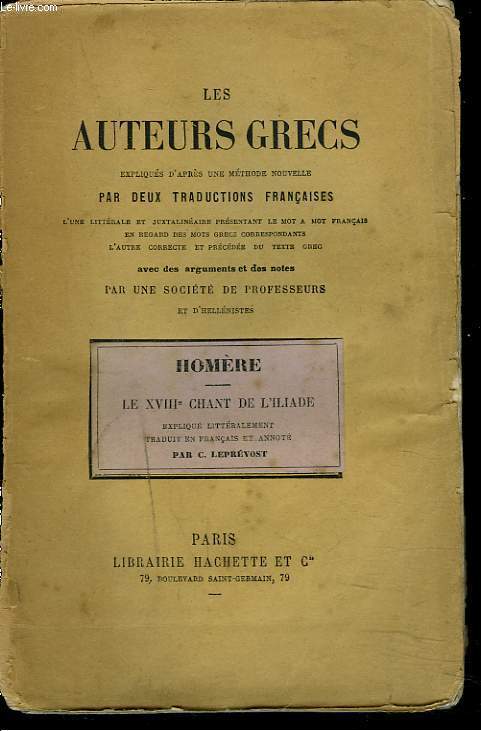 LE XVIIIe CHANT DE L'ILIADE. LES AUTEURS GRECS EXPLIQUES D'APRES UNE METHODE NOUVELLE PAR DEUX TRADUCTIONS FRANCAISE...