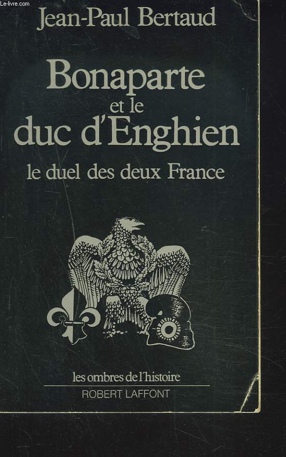 BONAPARTE ET LE DUC D'ENGHIEN,LE DUEL DES DEUX FRANCE.