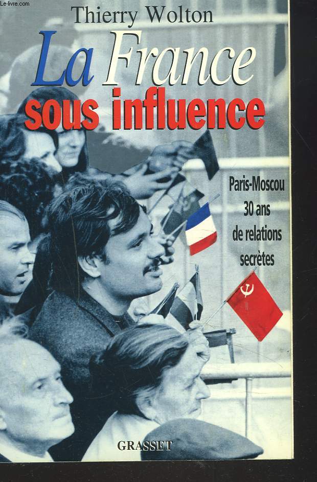 LA FRANCE SOUS INFLUENCE. PARIS-MOSCOU, 30 ANS DE RELATIONS SECRETES.
