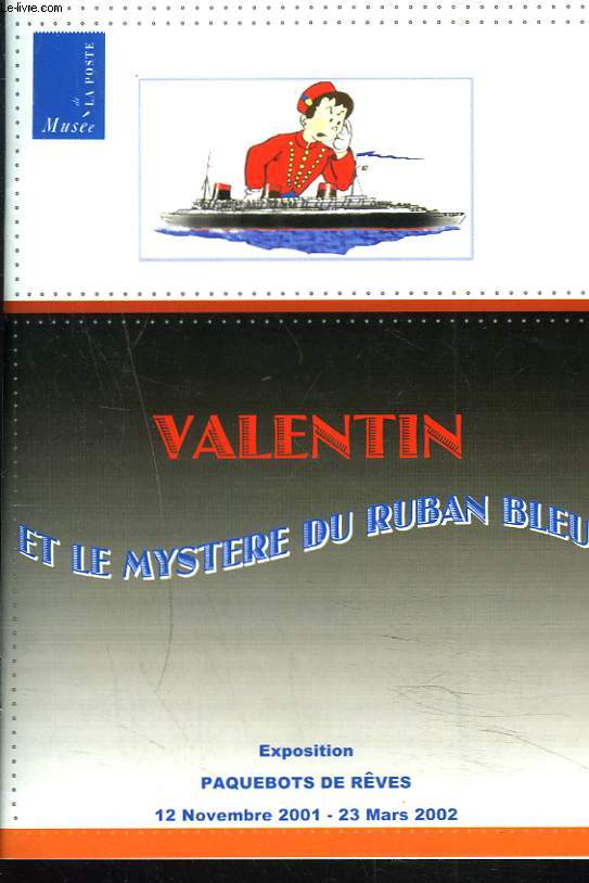 VALENTIN ET LE MYSTERE DU RUBAN BLEU. EXPOSITION PAQUEBOTS DE RVES. 12 NOVEMBRE 2001-23 MARS 2002. MUSEE DE LA POSTE