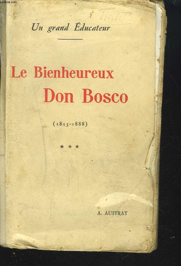 UN GRAND EDUCATEUR. LE BIENHEUREUX DON BOSCO. 1815 - 1888.