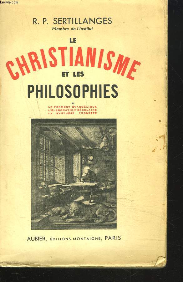 LE CHRISTIANISME ET LES PHILOSOPHIES. TOME I. Le ferment evangelique. L'elaboration seculaire. La synthese thomiste.