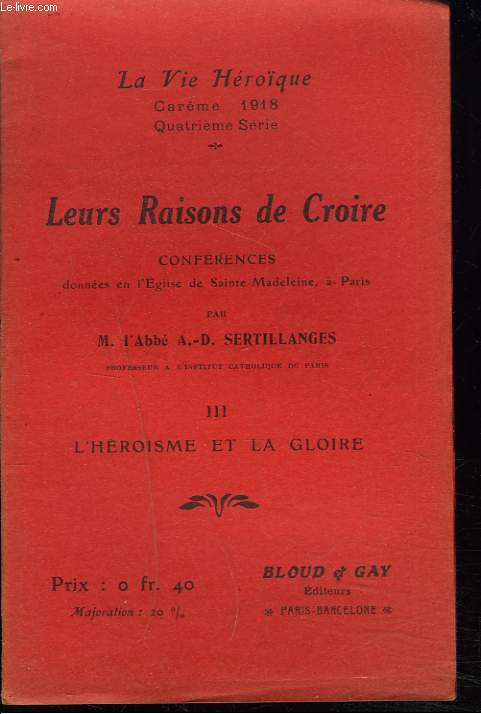 LA VIE HEROQUE. CARME 1918, 4e SERIE. LEURS RAISONS DE CROIRE. III. L'HEROSME ET LA GLOIRE. Confrences donnes en l Eglise de Sainte Madeleine, Paris.