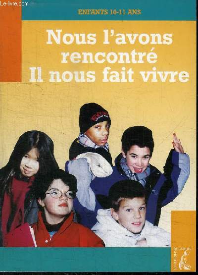 NOUS L'AVONS RENCONTRE IL NOUS FAIT VIVRE - ENFANTS 10-11 ANS