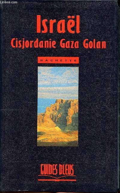 Isral Cisjordanie Gaza Golan , les territoires autonomes et le Golan Collection Guides bleus Sommaire: Voyager en Isral, Comprendre Isral, Visiter Isral, La Jude, Le nguev ...