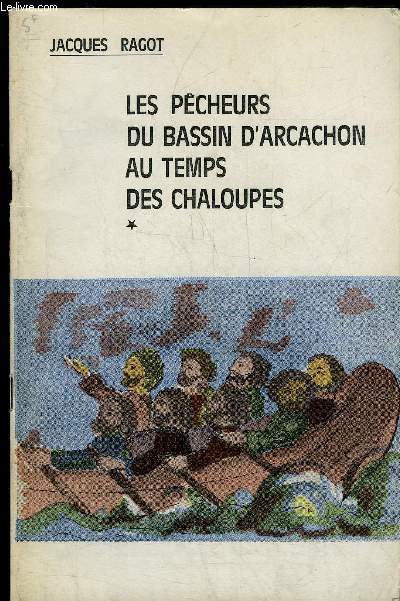 LES PECHEURS DU BASSIN D'ARCACHON AU TEMPS DES CHALOUPES - TOME 1