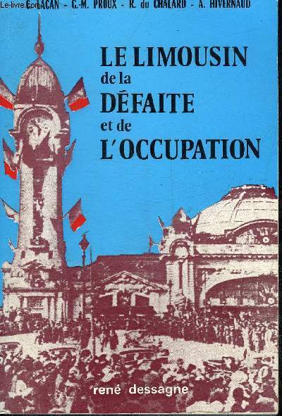 LE LIMOUSIN DE LA DEFAITE ET DE L'OCCUPATION - CHRONIQUE DES ANNEES 1940-1944 - NOUVELLE EDITION.