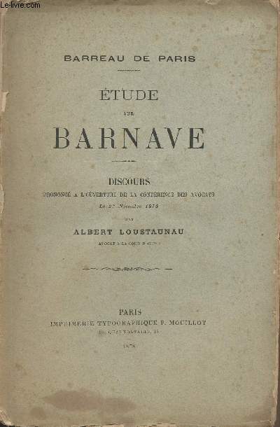 Barreau de Paris : Etude sur Barnave - Discours prononc  l'ouverture de la confrence des avocats le 23 novembre 1878 par Albert Loustaunau