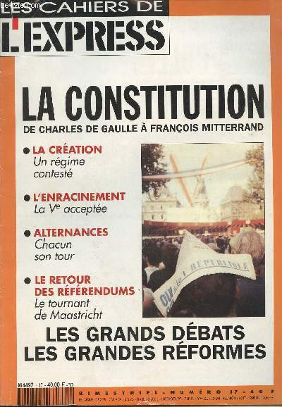 Les cahiers de l'Express n17 - Sept. 1992 - La constitution de Charles de Gaulle  Franois Mitterrand - La cration, un rgime contest - L'enracinement, la Ve accepte - Alternances, chacun son tour - Le retour des rfrendums, le tournant de Maastric