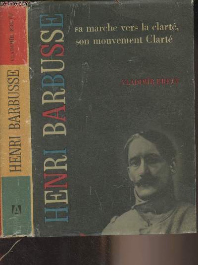 Henri Barbusse, sa marche vers la clart, son mouvement Clart