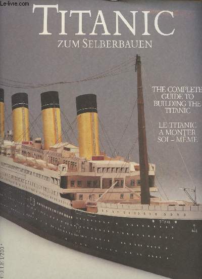Titanic zum selberbauen - The Complete Guide to Building the Titanic - Le Titanic  monter soi-mme - Masstab/Scale/Echelle : 1/200e