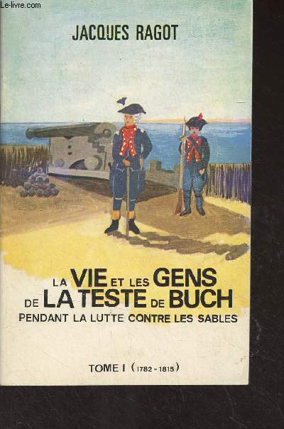 La vie et les gens de la Teste de Buch pendant la lutte contre les sables - Tome I (1782-1815)