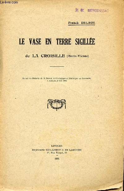 LE VASE EN TERRE SIGILLEE DE LA CROISILLE (HAUTE-VIENNE) / EXTRAIT DU BULLETIN DE LA SOCIETE ARCHEOLOGIQUE ET HISTORIQUE DU LIMOUSIN - TOME LXXIII, 2 LIVR; 1931.