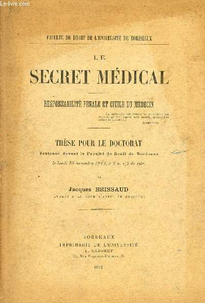 LE SECRET MEDICAL - RESPONSABILITE PENALE ET CIVILE DU MEDECIN / THESE POUR LE DOCTORAT LE 25 NOVEMBRE 1912.