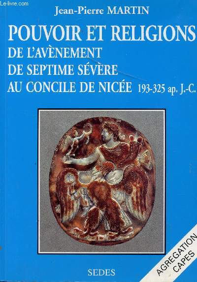 POUVOIR ET RELIGIONS / DE L'AVENEMENT DE SEPTIME SEVERE AU CONCILE DE NICEE - 193-325 AP. J.C.