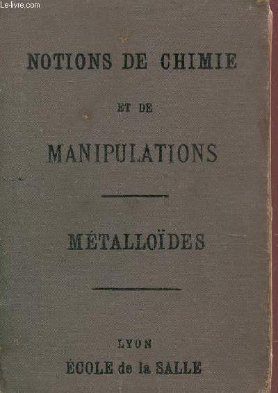 NOTIONS DE CHIMIE ELEMENTAIRE ET DE MANIPULATIONS CHIMIQUES - TOME PREMIER : METALLODES / DEUXIEME EDITION.