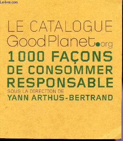 LE CATALOGUE GOODPLANET.org - 1000 FACONS DE CONSOMMER RESPONSABLE.