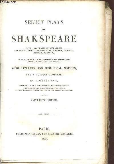 SELECT PLAYS OF SHAKSPEARE / LIFE AND DEATH OF RICHARD III, ROMEO AND JULIET, THE MERCHANT OF VENICE, OTHELLO, HAMLET, MACBETH) / WITH LITERARY AND HISTORICAL NOTICES, AND A COPIOUS GLOSSARY BY D. O'SULLIVAN.