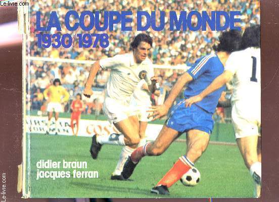 HISTOIRE DE LA COUPE DU MONDE DE FOOTBALL - DE 1930 A 1978.