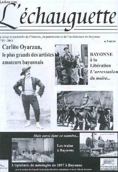 L'ECHAUGUETTE - N19 - 2011 / Carlito oyarzun, le plus grand des articles amateurs bayonnais / Bayonne a la libration l'arrestation du maire / Les trains a Bayonne etc...