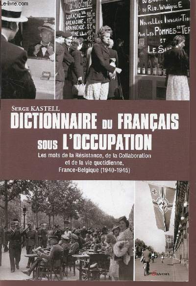 Dictionnaire du franais sous l'Occupation : France Belgique 1939-1945, Les mots de la Rsistance, de la Collaboration et de la vie quotidienne.