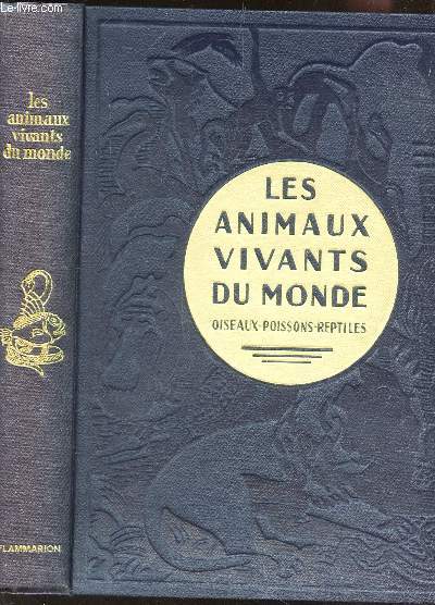 LES ANIMAUX VIVANTS DU MONDE - histoire naturelle - OISEAUX - POISSONS - REPTILES.