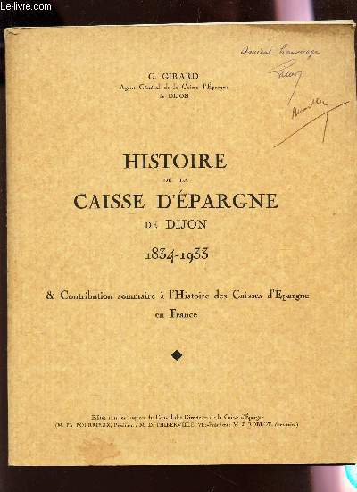 HISTOIRE DE LA CAISSE D'EPARGNE DE DIJON (1834-1933) - & CONTRIBUTION SOMMAIRE A L'HISTOIRE DES CAISSES D'EPARGNE EN FRANCE